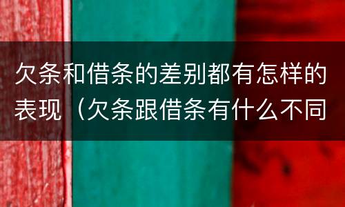 欠条和借条的差别都有怎样的表现（欠条跟借条有什么不同的区别）