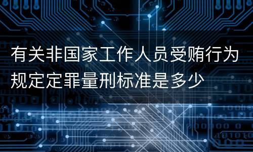 有关非国家工作人员受贿行为规定定罪量刑标准是多少