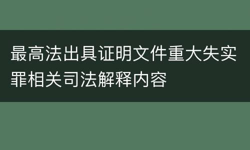 最高法出具证明文件重大失实罪相关司法解释内容