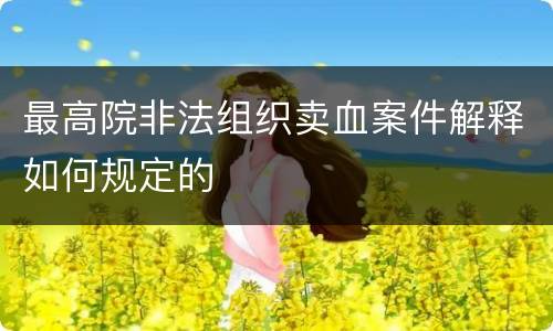 最高院非法组织卖血案件解释如何规定的