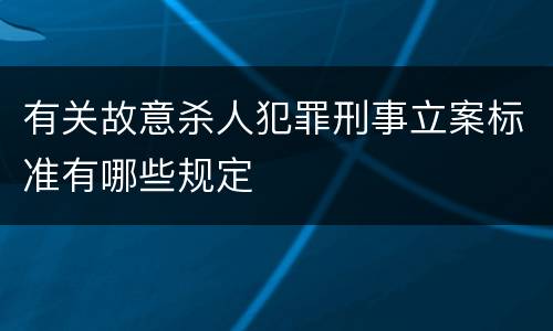 有关故意杀人犯罪刑事立案标准有哪些规定