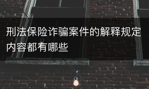 刑法保险诈骗案件的解释规定内容都有哪些