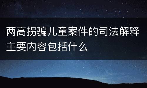 两高拐骗儿童案件的司法解释主要内容包括什么