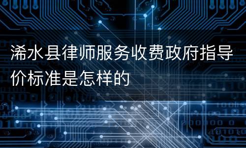 浠水县律师服务收费政府指导价标准是怎样的