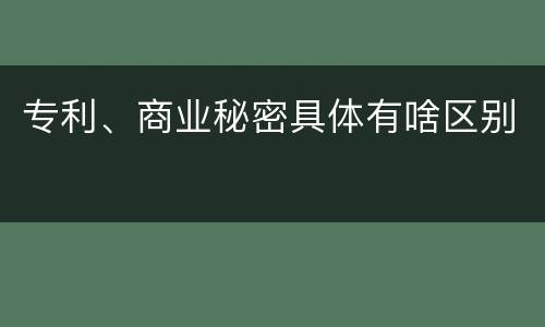 专利、商业秘密具体有啥区别
