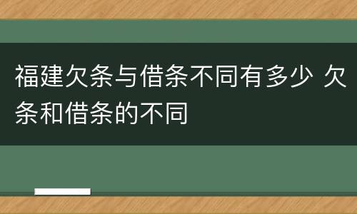 福建欠条与借条不同有多少 欠条和借条的不同