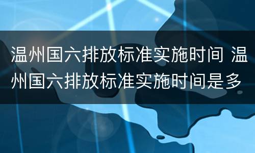 温州国六排放标准实施时间 温州国六排放标准实施时间是多久