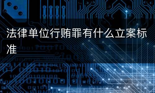 法律单位行贿罪有什么立案标准