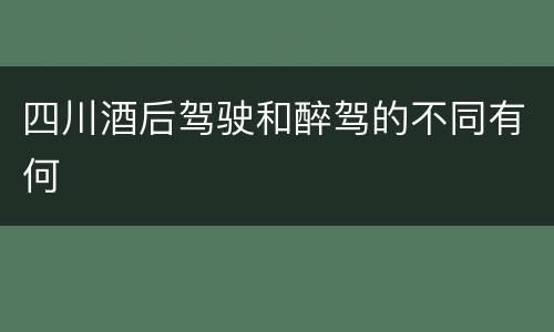 四川酒后驾驶和醉驾的不同有何