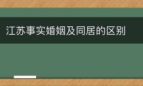 江苏事实婚姻及同居的区别