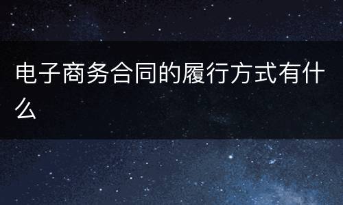 电子商务合同的履行方式有什么