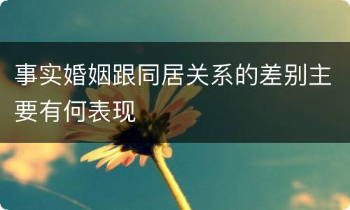 事实婚姻跟同居关系的差别主要有何表现