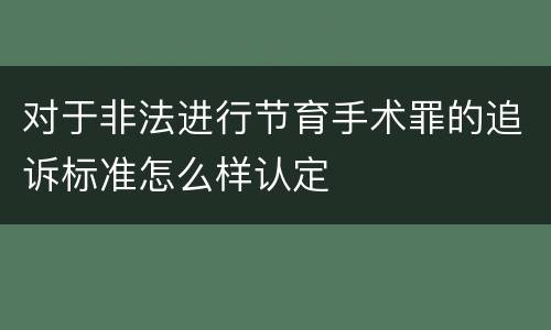 对于非法进行节育手术罪的追诉标准怎么样认定