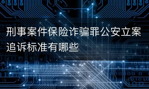 刑事案件保险诈骗罪公安立案追诉标准有哪些