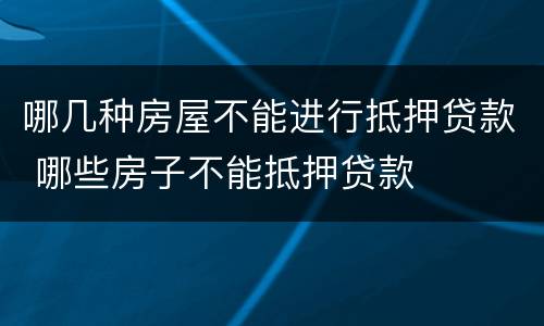 哪几种房屋不能进行抵押贷款 哪些房子不能抵押贷款