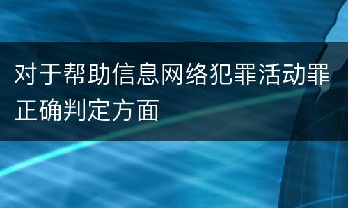 对于帮助信息网络犯罪活动罪正确判定方面