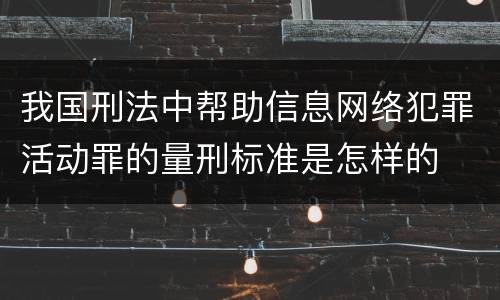 我国刑法中帮助信息网络犯罪活动罪的量刑标准是怎样的