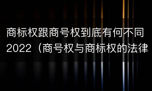 商标权跟商号权到底有何不同2022（商号权与商标权的法律冲突与解决）