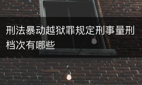 刑法暴动越狱罪规定刑事量刑档次有哪些