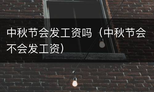 中秋节会发工资吗（中秋节会不会发工资）