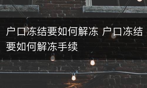 户口冻结要如何解冻 户口冻结要如何解冻手续