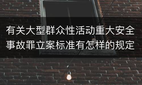 有关大型群众性活动重大安全事故罪立案标准有怎样的规定