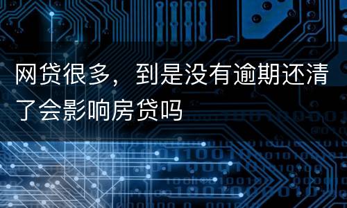 网贷很多，到是没有逾期还清了会影响房贷吗
