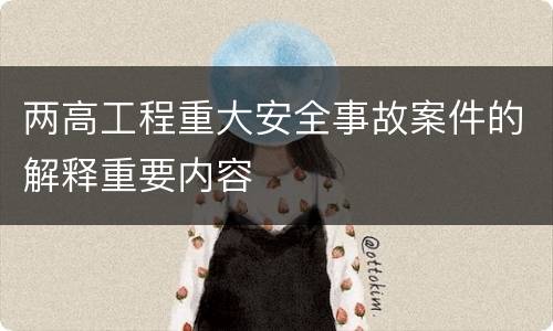 两高工程重大安全事故案件的解释重要内容