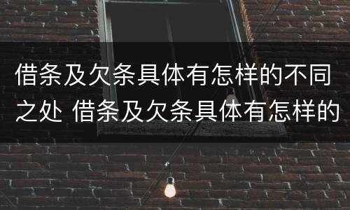 借条及欠条具体有怎样的不同之处 借条及欠条具体有怎样的不同之处呢