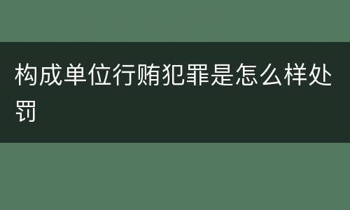 构成单位行贿犯罪是怎么样处罚