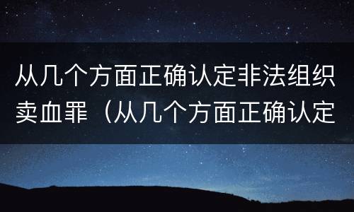 从几个方面正确认定非法组织卖血罪（从几个方面正确认定非法组织卖血罪行）