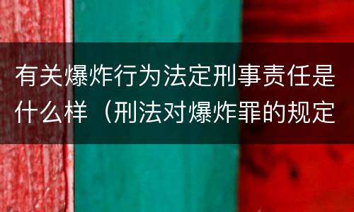 有关爆炸行为法定刑事责任是什么样（刑法对爆炸罪的规定）