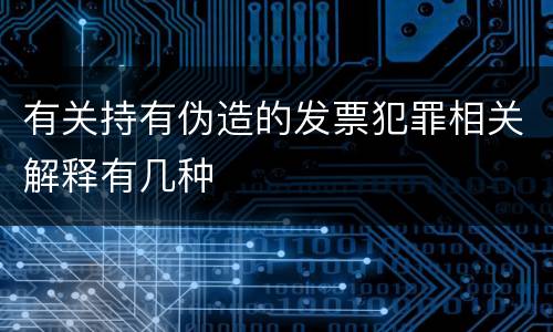 有关持有伪造的发票犯罪相关解释有几种