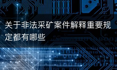 关于非法采矿案件解释重要规定都有哪些