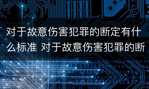 对于故意伤害犯罪的断定有什么标准 对于故意伤害犯罪的断定有什么标准规定