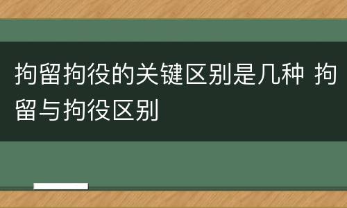 拘留拘役的关键区别是几种 拘留与拘役区别
