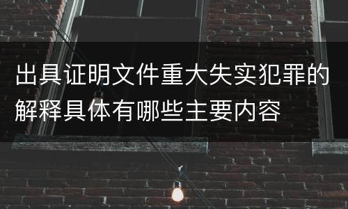 出具证明文件重大失实犯罪的解释具体有哪些主要内容