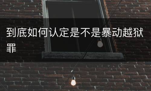 到底如何认定是不是暴动越狱罪