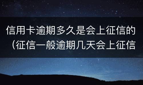 信用卡逾期多久是会上征信的（征信一般逾期几天会上征信）
