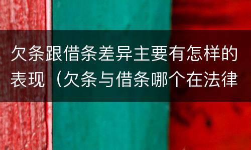 欠条跟借条差异主要有怎样的表现（欠条与借条哪个在法律上更具有依据）