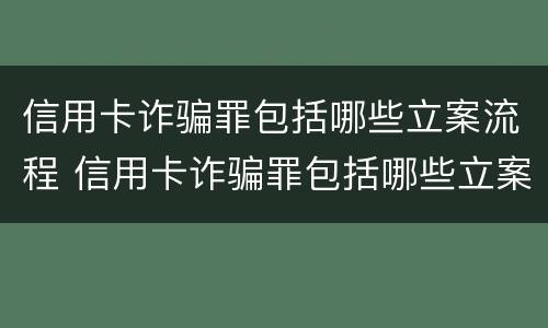 信用卡诈骗罪包括哪些立案流程 信用卡诈骗罪包括哪些立案流程图