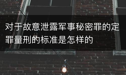 对于故意泄露军事秘密罪的定罪量刑的标准是怎样的
