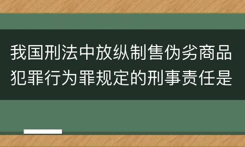 我国刑法中放纵制售伪劣商品犯罪行为罪规定的刑事责任是怎样的