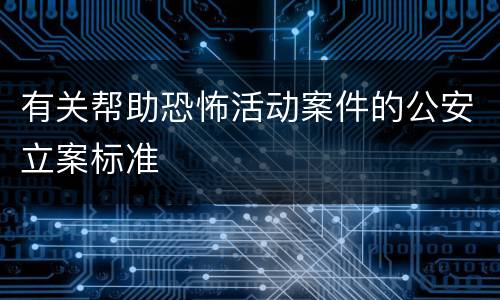 有关帮助恐怖活动案件的公安立案标准