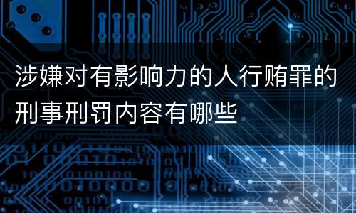 涉嫌对有影响力的人行贿罪的刑事刑罚内容有哪些