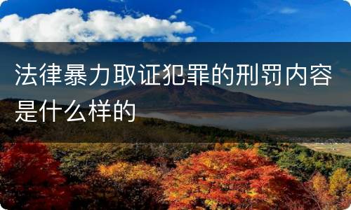 法律暴力取证犯罪的刑罚内容是什么样的