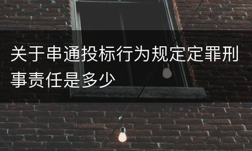 关于串通投标行为规定定罪刑事责任是多少