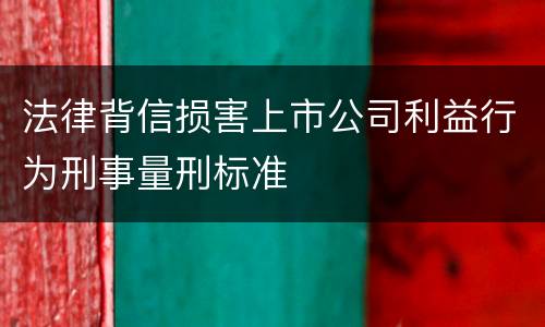 法律背信损害上市公司利益行为刑事量刑标准