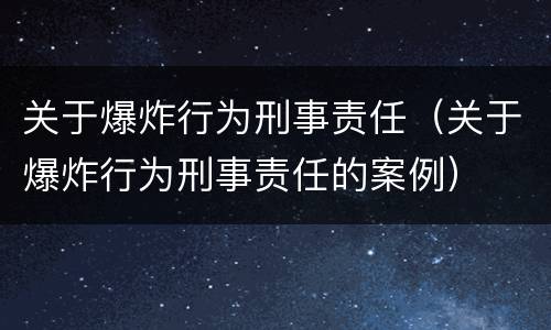 关于爆炸行为刑事责任（关于爆炸行为刑事责任的案例）