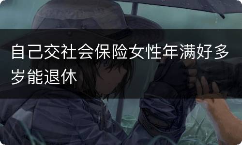 自己交社会保险女性年满好多岁能退休